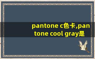 pantone c色卡,pantone cool gray是什么颜色